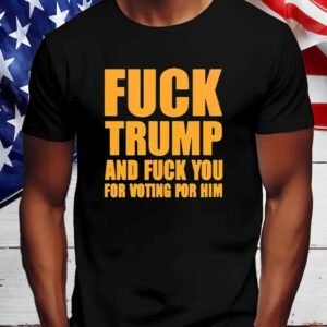 Design Fuck Trump And Fucl You For Voting For Him Organe Color Style T-Shirt