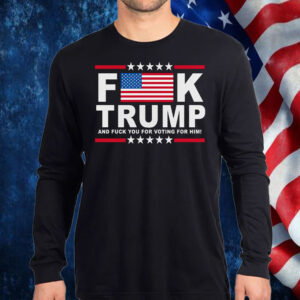 F*ck Donald Trump ,Flag ,And Fuck You For Voting For Him! T-Shirt