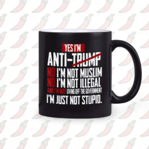 I Am Anti Trump Mug ,I Am Not Stupid Political Quote