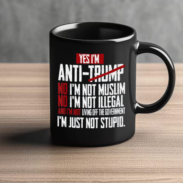 I Am Anti Trump Mug ,I Am Not Stupid Political Quote