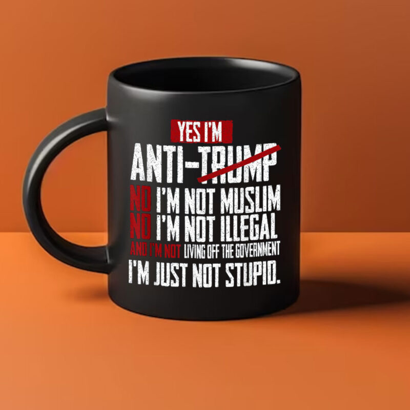 I Am Anti Trump Mug ,I Am Not Stupid Political Quote