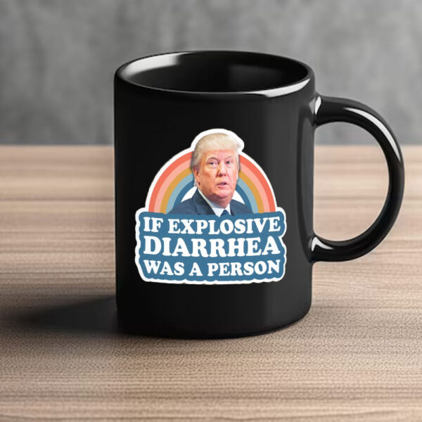 If Explosive Diarrhea Was a Person, Funny Anti Trump Mug