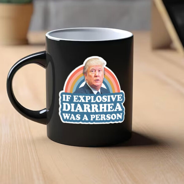 If Explosive Diarrhea Was a Person, Funny Anti Trump Mug