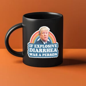 If Explosive Diarrhea Was a Person, Funny Anti Trump Mug