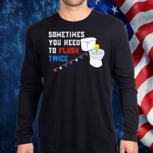 Sometimes you need to flush twice funny anti Trump T-Shirt