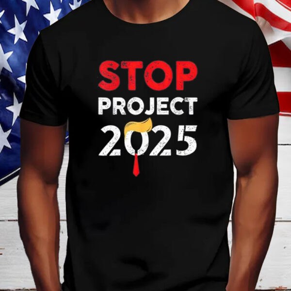 Stop Project 2025 TrumpS Project Anti Trump T-Shirt